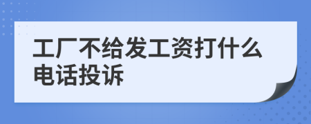 工厂不给发工资打什么电话投诉