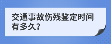 交通事故伤残鉴定时间有多久？