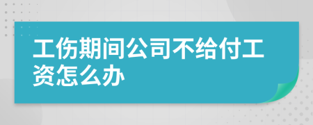 工伤期间公司不给付工资怎么办