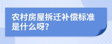 农村房屋拆迁补偿标准是什么呀？