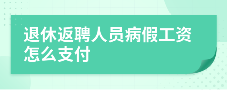 退休返聘人员病假工资怎么支付