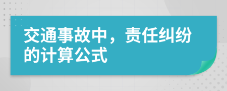 交通事故中，责任纠纷的计算公式