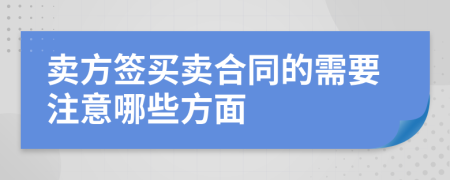 卖方签买卖合同的需要注意哪些方面