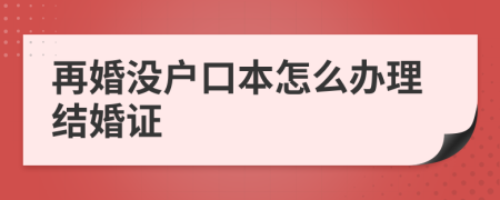 再婚没户口本怎么办理结婚证