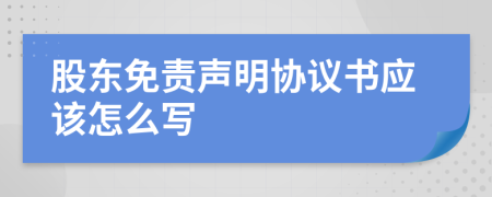 股东免责声明协议书应该怎么写