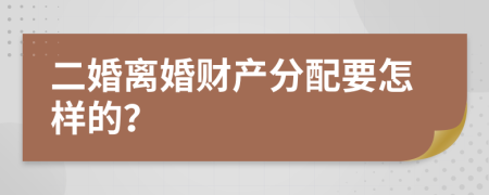 二婚离婚财产分配要怎样的？