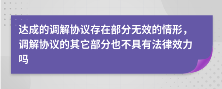 达成的调解协议存在部分无效的情形，调解协议的其它部分也不具有法律效力吗