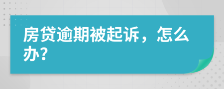 房贷逾期被起诉，怎么办？