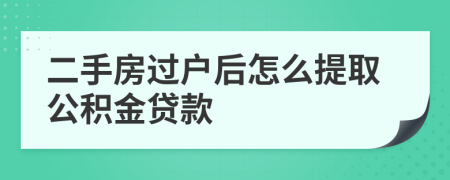 二手房过户后怎么提取公积金贷款