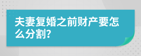 夫妻复婚之前财产要怎么分割？