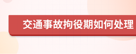 交通事故拘役期如何处理