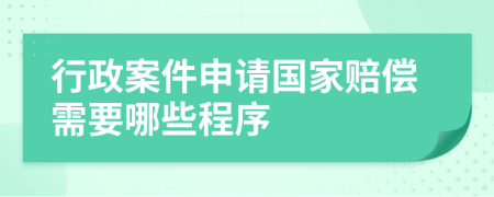 行政案件申请国家赔偿需要哪些程序