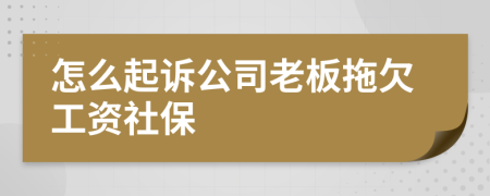 怎么起诉公司老板拖欠工资社保
