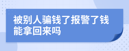 被别人骗钱了报警了钱能拿回来吗