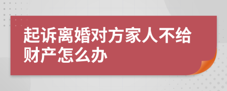 起诉离婚对方家人不给财产怎么办