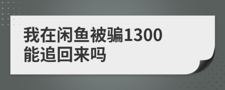 我在闲鱼被骗1300能追回来吗