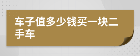 车子值多少钱买一块二手车