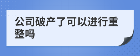 公司破产了可以进行重整吗