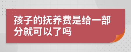 孩子的抚养费是给一部分就可以了吗