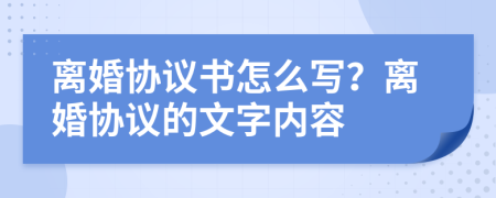 离婚协议书怎么写？离婚协议的文字内容