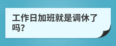 工作日加班就是调休了吗？