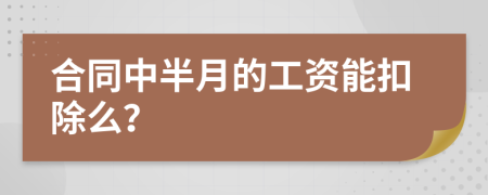 合同中半月的工资能扣除么？