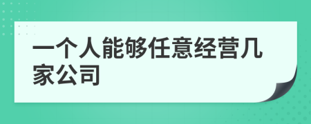 一个人能够任意经营几家公司