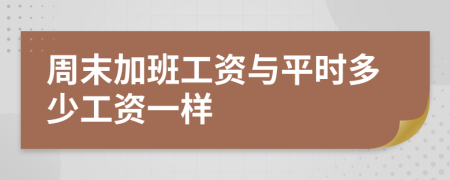 周末加班工资与平时多少工资一样