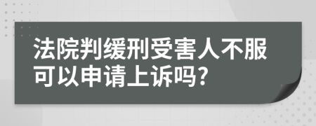 法院判缓刑受害人不服可以申请上诉吗?