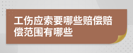 工伤应索要哪些赔偿赔偿范围有哪些