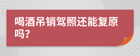 喝酒吊销驾照还能复原吗？