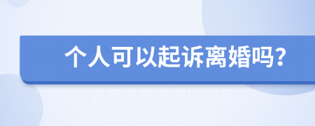 个人可以起诉离婚吗？