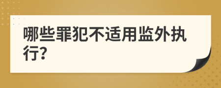 哪些罪犯不适用监外执行？