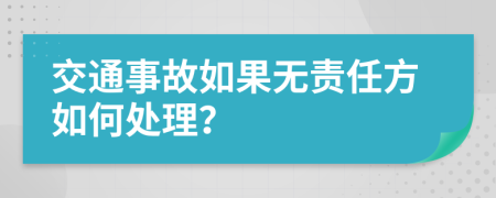 交通事故如果无责任方如何处理？