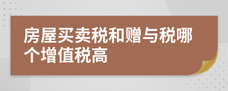 房屋买卖税和赠与税哪个增值税高