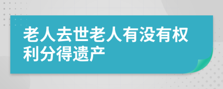 老人去世老人有没有权利分得遗产