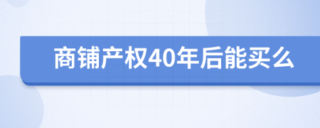 商铺产权40年后能买么