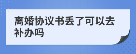 离婚协议书丢了可以去补办吗