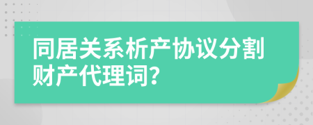 同居关系析产协议分割财产代理词？