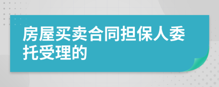 房屋买卖合同担保人委托受理的