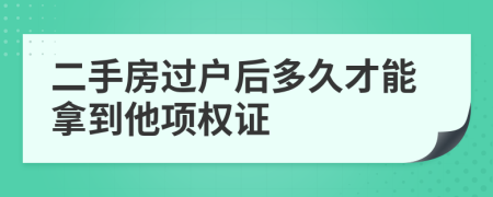 二手房过户后多久才能拿到他项权证