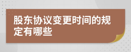 股东协议变更时间的规定有哪些