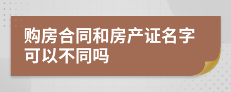购房合同和房产证名字可以不同吗