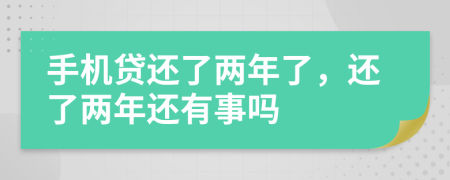 手机贷还了两年了，还了两年还有事吗