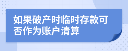 如果破产时临时存款可否作为账户清算