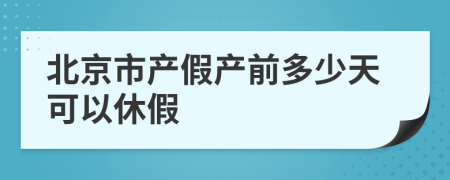 北京市产假产前多少天可以休假