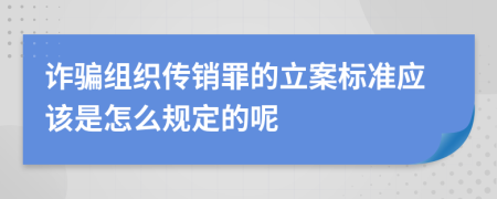 诈骗组织传销罪的立案标准应该是怎么规定的呢