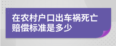 在农村户口出车祸死亡赔偿标准是多少