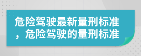 危险驾驶最新量刑标准，危险驾驶的量刑标准