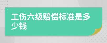 工伤六级赔偿标准是多少钱